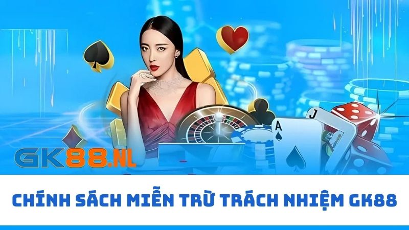 Chính sách miễn trừ về trách nhiệm tại nhà cái GK88