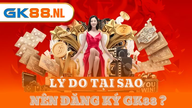 Lý do người chơi nên đăng ký GK88 là gì?